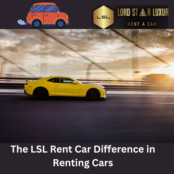 Experience Excellence: The LSL Rent Car Difference in Renting Cars