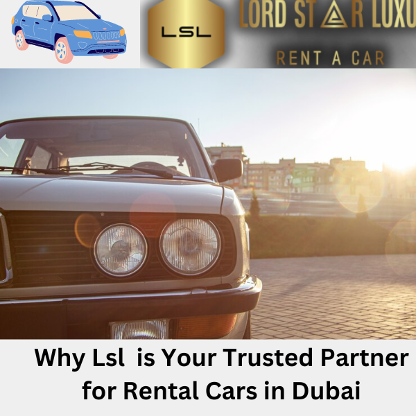 Why LSL Rent Car is Your Trusted Partner for Cars Rental in Dubai